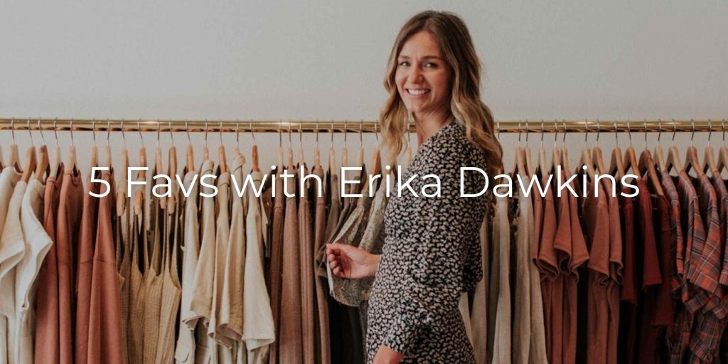 5 Favs with Erika Dawkins